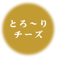 とろ~りチーズ